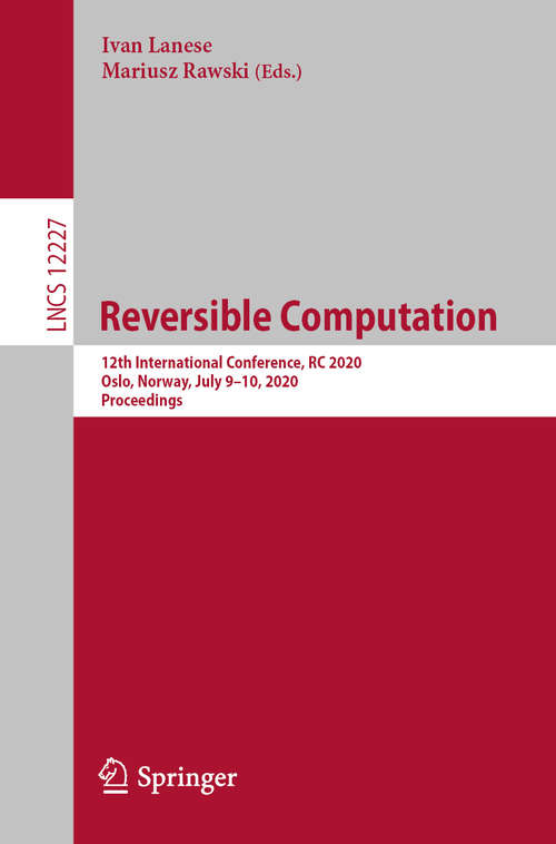 Book cover of Reversible Computation: 12th International Conference, RC 2020, Oslo, Norway, July 9-10, 2020, Proceedings (1st ed. 2020) (Lecture Notes in Computer Science #12227)