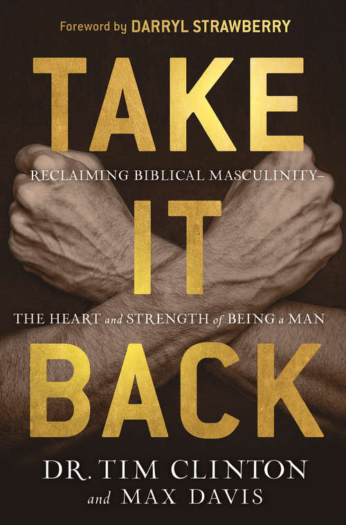Book cover of Take It Back: Reclaiming Biblical Masculinity—the Heart and Strength of Being a Man