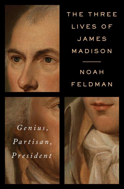 Book cover of The Three Lives of James Madison: Genius, Partisan, President