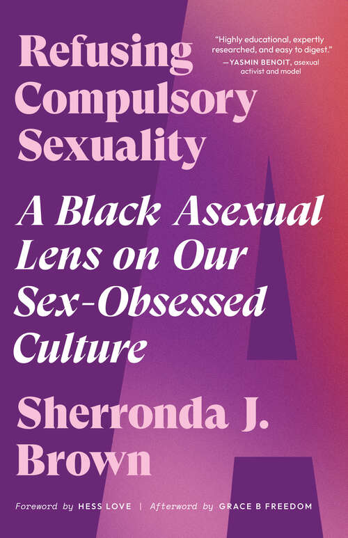 Book cover of Refusing Compulsory Sexuality: A Black Asexual Lens on Our Sex-Obsessed Culture