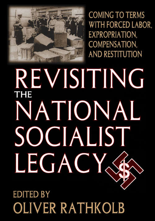 Book cover of Revisiting the National Socialist Legacy: Coming to Terms with Forced Labor, Expropriation, Compensation, and Restitution (Bruno Kreisky International Studies: Vol. 3)