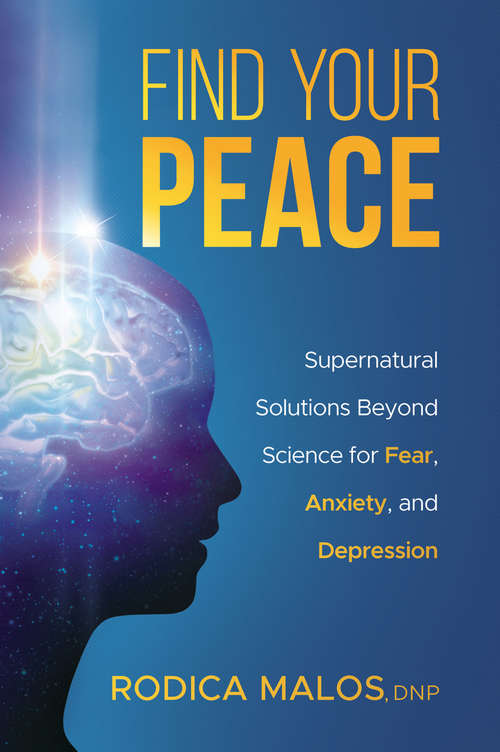 Book cover of Find Your Peace: Supernatural Solutions Beyond Science for Fear, Anxiety, and Depression