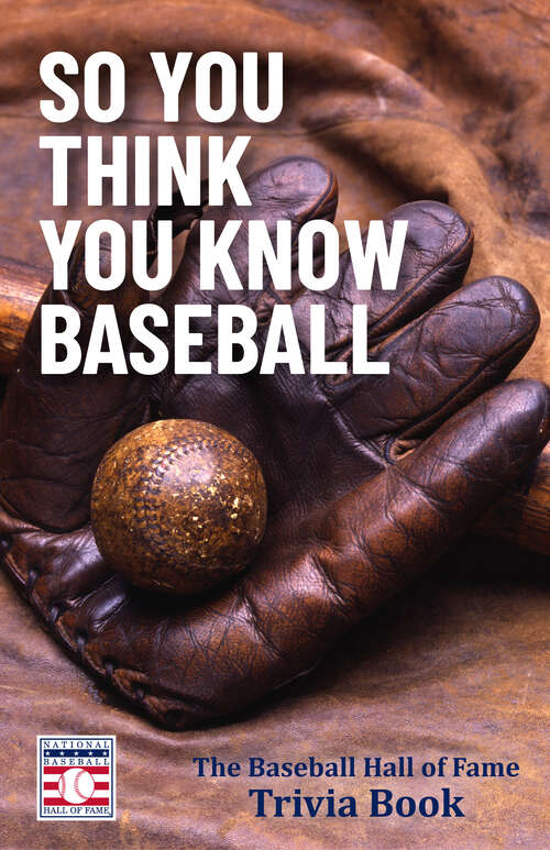 Book cover of So You Think You Know Baseball: The Baseball Hall of Fame Trivia Book