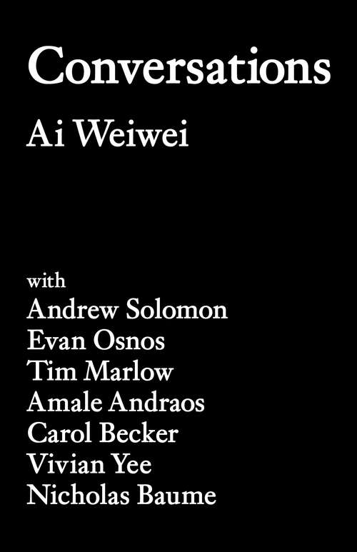 Book cover of Conversations: A Conversation Between Ai Weiwei, Uli Sigg And Yung Ho Chang, Moderated By Peter Pakesch