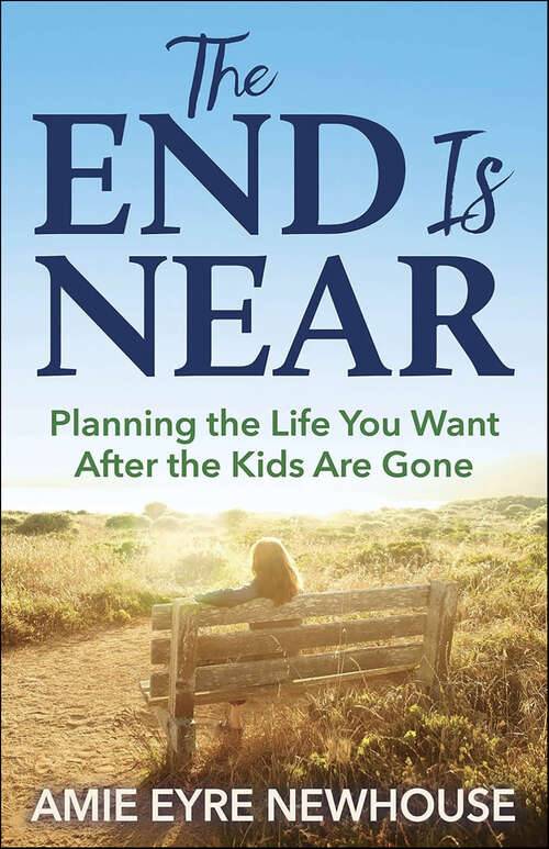 Book cover of The End is Near: Planning the Life You Want After the Kids Are Gone