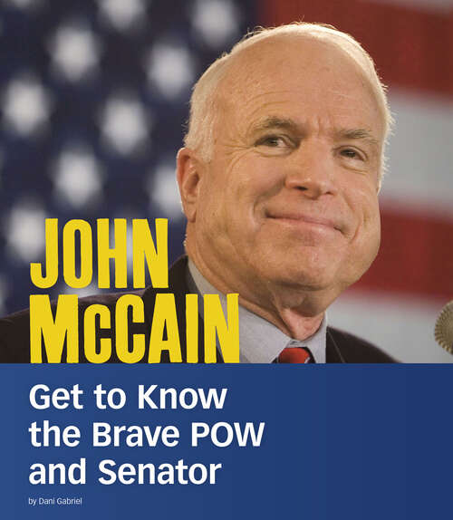 Book cover of John McCain: Get To Know The Brave Pow And Senator (People You Should Know Ser.)