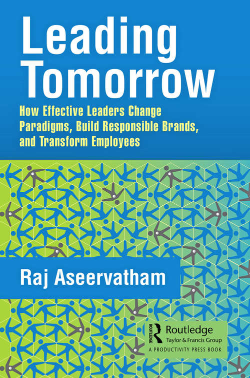 Book cover of Leading Tomorrow: How Effective Leaders Change Paradigms, Build Responsible Brands, and Transform Employees