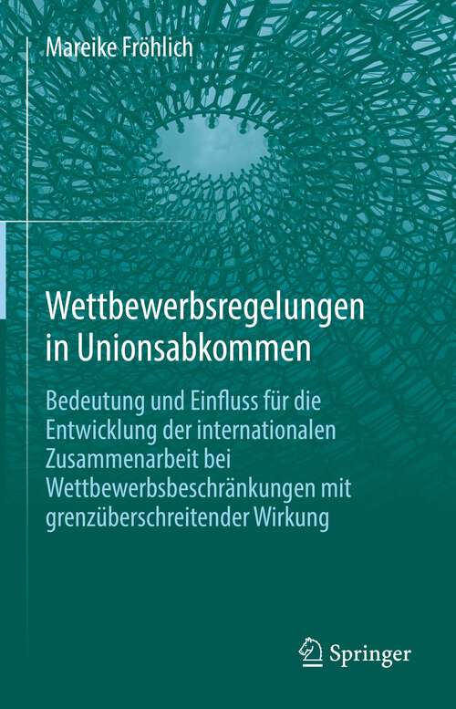 Book cover of Wettbewerbsregelungen in Unionsabkommen: Bedeutung und Einfluss für die Entwicklung der internationalen Zusammenarbeit bei Wettbewerbsbeschränkungen mit grenzüberschreitender Wirkung