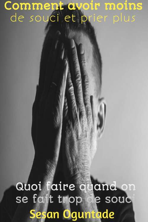 Book cover of Comment avoir moins de souci et prier plus: Quoi faire quand on se fait trop de souci