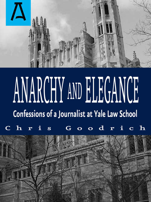 Book cover of Anarchy and Elegance: Confessions of a Journalist at Yale Law School