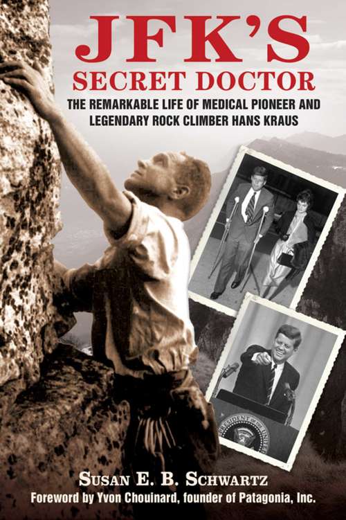 Book cover of JFK's Secret Doctor: The Remarkable Life of Medical Pioneer and Legendary Rock Climber Hans Kraus