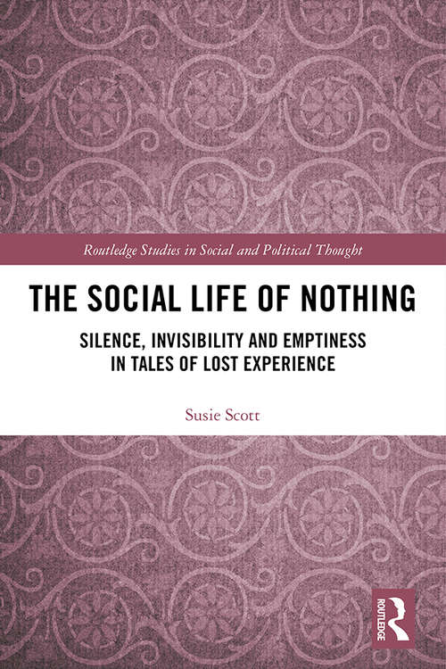 Book cover of The Social Life of Nothing: Silence, Invisibility and Emptiness in Tales of Lost Experience (Routledge Studies in Social and Political Thought)