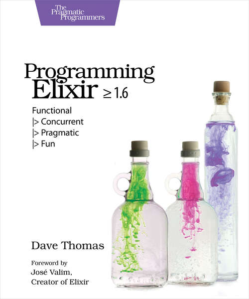 Book cover of Programming Elixir 1.6: Functional |> Concurrent |> Pragmatic |> Fun