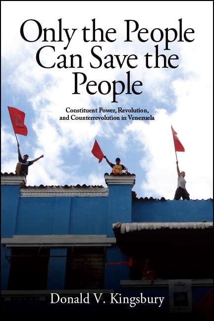 Book cover of Only the People Can Save the People: Constituent Power, Revolution, and Counterrevolution in Venezuela