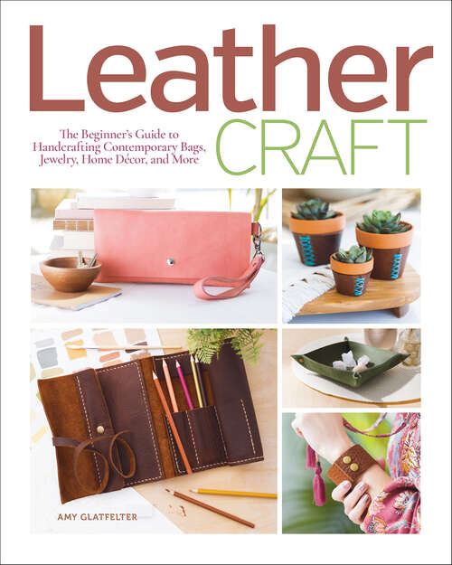 Book cover of Leather Craft: The Beginner's Guide to Handcrafting Contemporary Bags, Jewelry, Home Decor & More