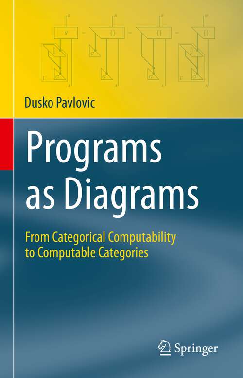 Book cover of Programs as Diagrams: From Categorical Computability to Computable Categories (1st ed. 2023) (Theory and Applications of Computability)