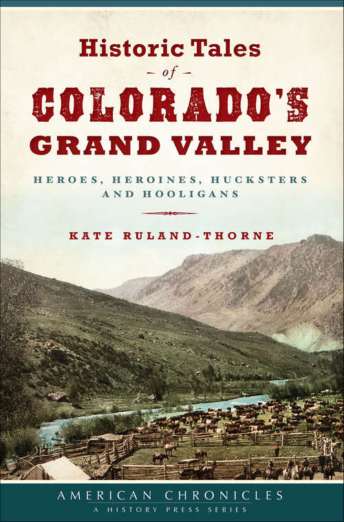 Book cover of Historic Tales of Colorado’s Grand Valley: Heroes, Heroines, Hucksters and Hooligans (American Chronicles)