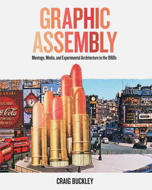Book cover of Graphic Assembly: Montage, Media, and Experimental Architecture in the 1960s