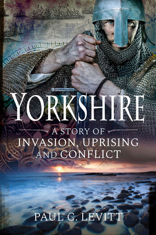 Book cover of Yorkshire: A Story of Invasion, Uprising and Conflict