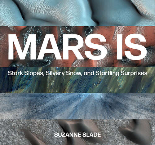 Book cover of Mars Is: Stark Slopes, Silvery Snow, and Startling Surprises