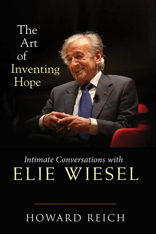 Book cover of The Art of Inventing Hope: Intimate Conversations with Elie Wiesel