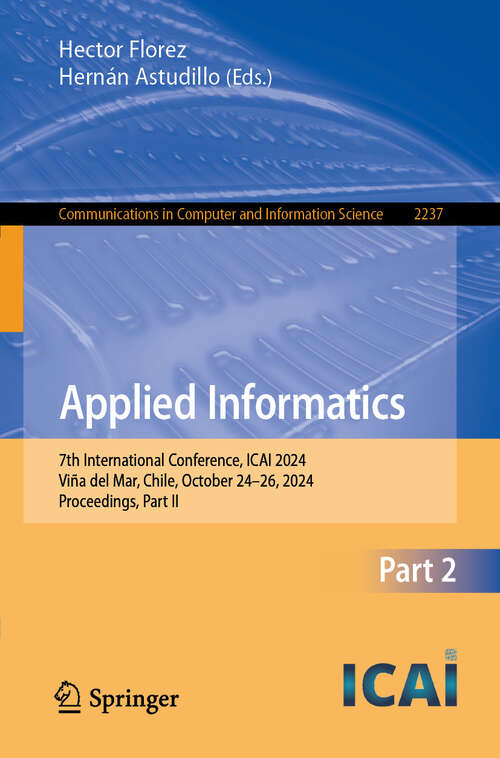 Book cover of Applied Informatics: 7th International Conference, ICAI 2024, Viña del Mar, Chile, October 24–26, 2024, Proceedings, Part II (Communications in Computer and Information Science #2237)