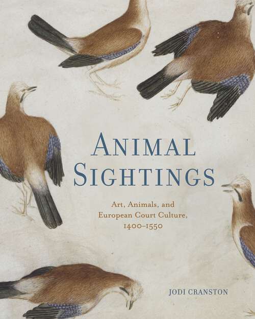 Book cover of Animal Sightings: Art, Animals, and European Court Culture, 1400–1550