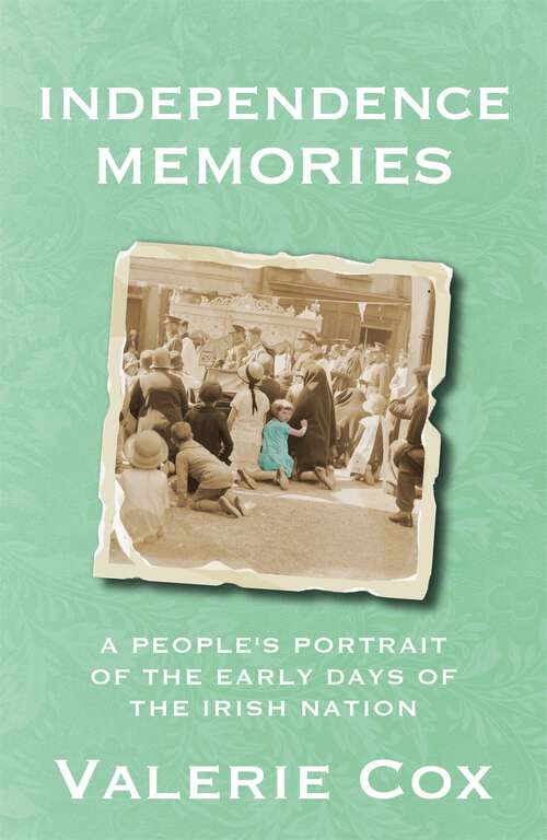 Book cover of Independence Memories: A People’s Portrait of the Early Days of the Irish Nation