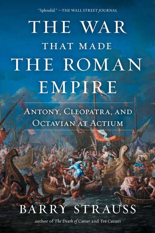 Book cover of The War That Made the Roman Empire: Antony, Cleopatra, and Octavian at Actium