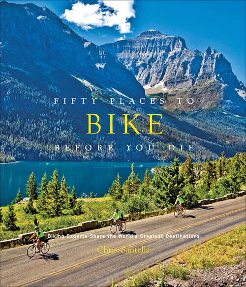 Book cover of Fifty Places to Bike Before You Die: Biking Experts Share the World's Greatest Destinations (Fifty Places Ser.)