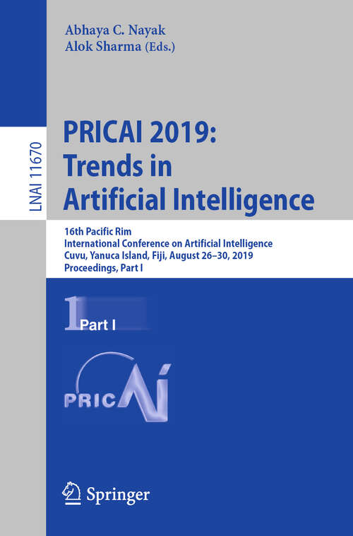 Book cover of PRICAI 2019: 16th Pacific Rim International Conference on Artificial Intelligence, Cuvu, Yanuca Island, Fiji, August 26–30, 2019, Proceedings, Part I (1st ed. 2019) (Lecture Notes in Computer Science #11670)