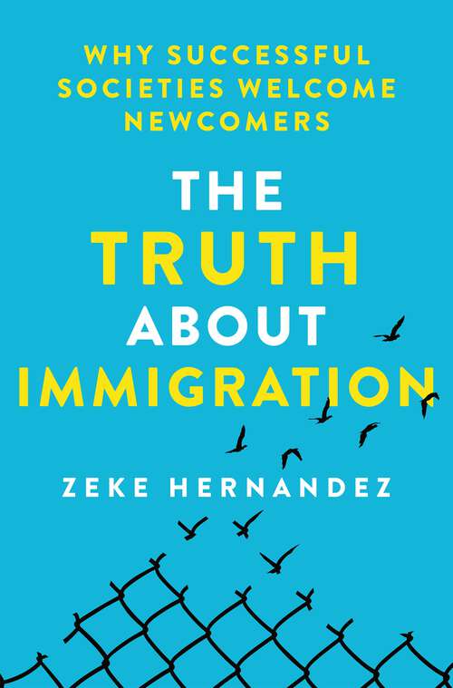 Book cover of The Truth About Immigration: Why Successful Societies Welcome Newcomers