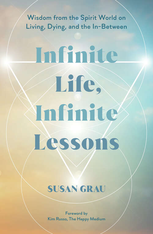 Book cover of Infinite Life, Infinite Lessons: Wisdom from the Spirit World on Living, Dying, and the In-Between