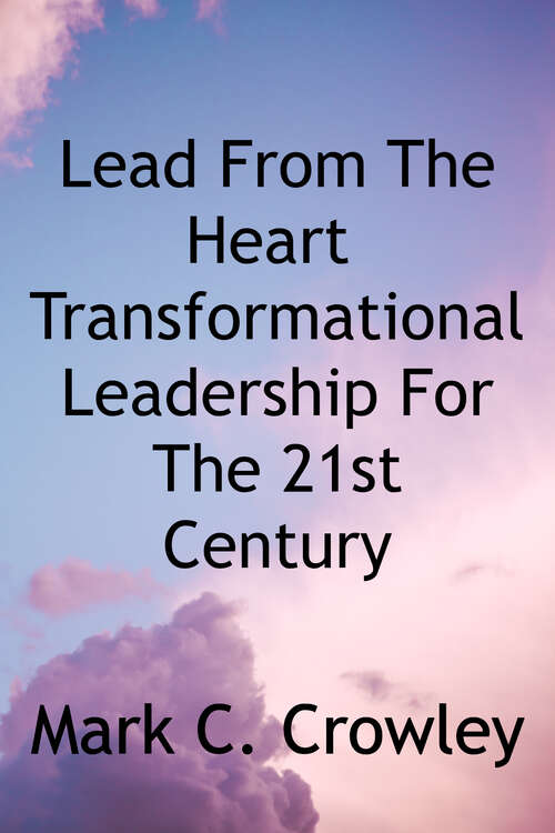 Book cover of Lead from the Heart: Transformational Leadership for the 21st Century