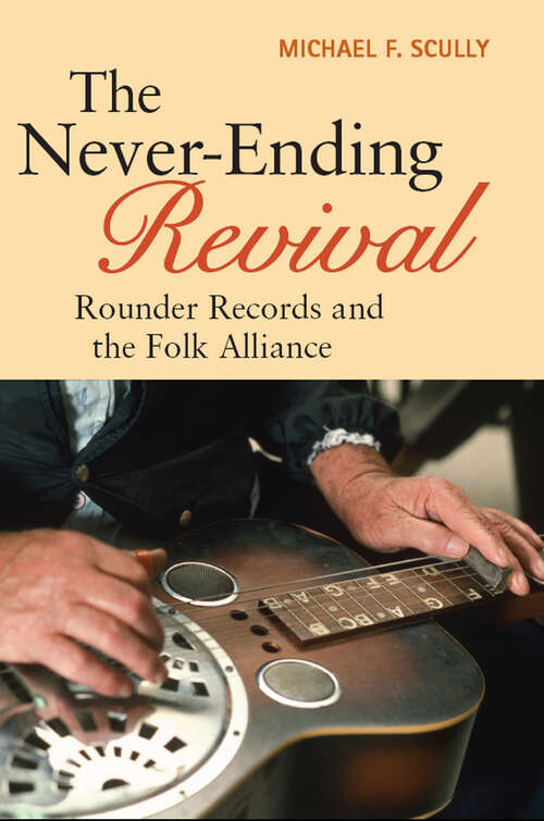 Book cover of The Never-Ending Revival: Rounder Records and the Folk Alliance (Music in American Life)