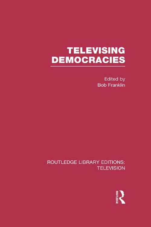 Book cover of Televising Democracies (Routledge Library Editions: Television)