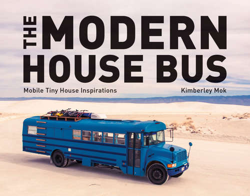 Book cover of The Modern House Bus: Mobile Tiny House Inspirations