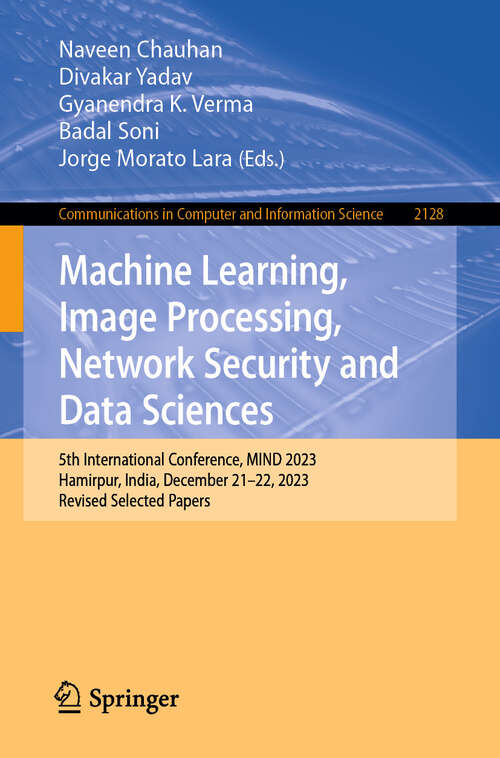 Book cover of Machine Learning, Image Processing, Network Security and Data Sciences: 5th International Conference, MIND 2023, Hamirpur, India, December 21–22, 2023, Revised Selected Papers (2024) (Communications in Computer and Information Science #2128)