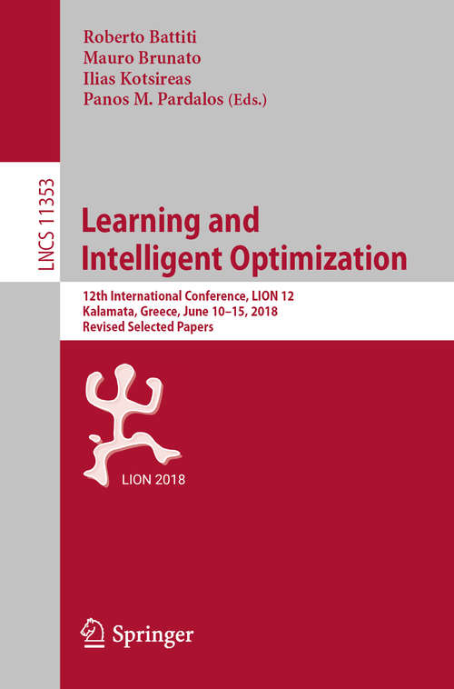 Book cover of Learning and Intelligent Optimization: 12th International Conference, LION 12, Kalamata, Greece, June 10–15, 2018, Revised Selected Papers (1st ed. 2019) (Lecture Notes in Computer Science #11353)