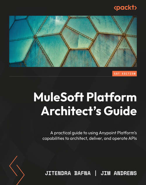 Book cover of MuleSoft Platform Architect's Guide: A practical guide to using Anypoint Platform's capabilities to architect, deliver, and operate APIs