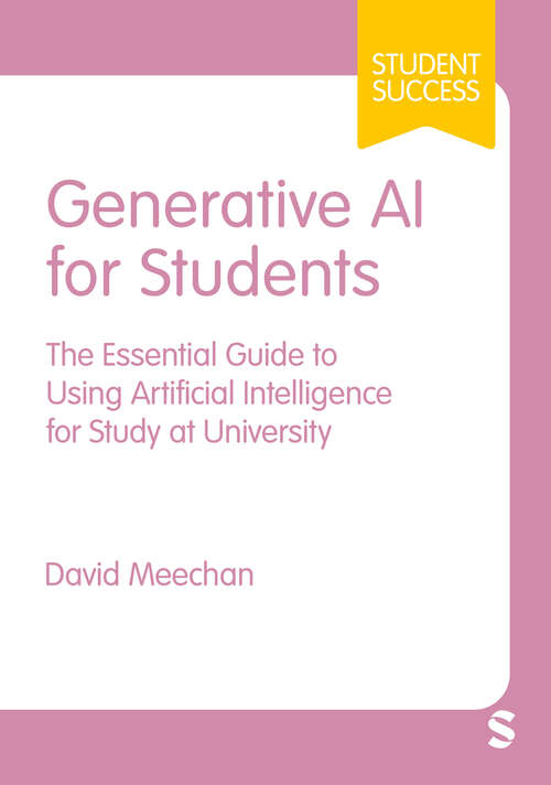 Book cover of Generative AI for Students: The Essential Guide to Using Artificial Intelligence for Study at University (First) (Student Success)