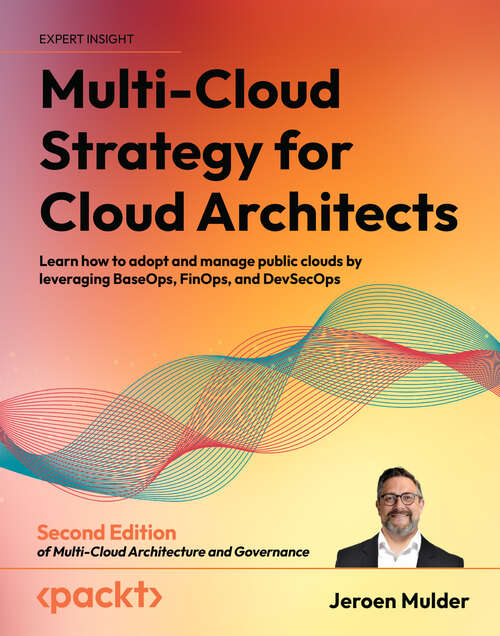 Book cover of Multi-Cloud Strategy for Cloud Architects: Learn how to adopt and manage public clouds by leveraging BaseOps, FinOps, and DevSecOps, 2nd Edition (2)