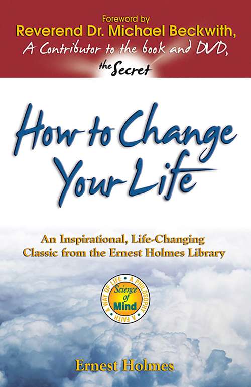 Book cover of How to Change Your Life: An Inspirational, Life-Changing Classic from the Ernest Holmes Library (2)