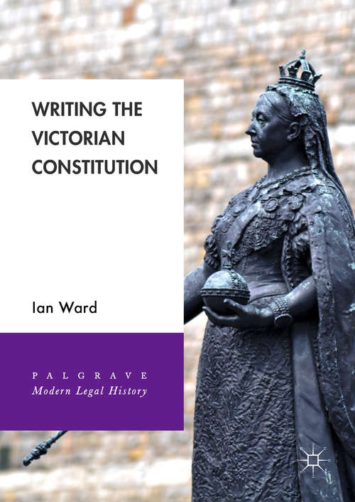 Book cover of Writing the Victorian Constitution (Palgrave Modern Legal History Ser.)