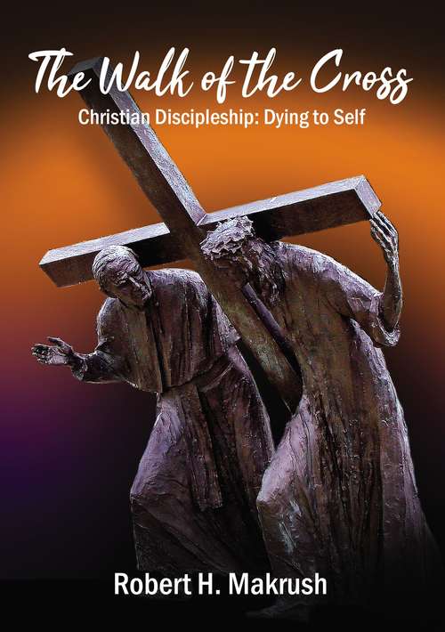 Book cover of The Walk of the Cross: Christian Discipleship: Dying to Self