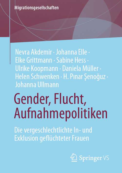 Book cover of Gender, Flucht, Aufnahmepolitiken: Die vergeschlechtlichte In- und Exklusion geflüchteter Frauen (1. Aufl. 2023) (Migrationsgesellschaften)