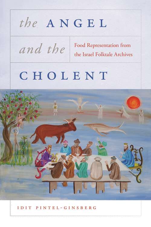 Book cover of The Angel and the Cholent: Food Representation from the Israel Folktale Archives (Raphael Patai Series in Jewish Folklore and Anthropology)