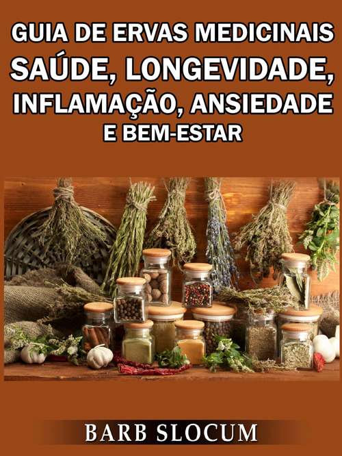 Book cover of Guia de Ervas Medicinais: Saúde, Longevidade, Inflamação, Ansiedade e Bem-Estar