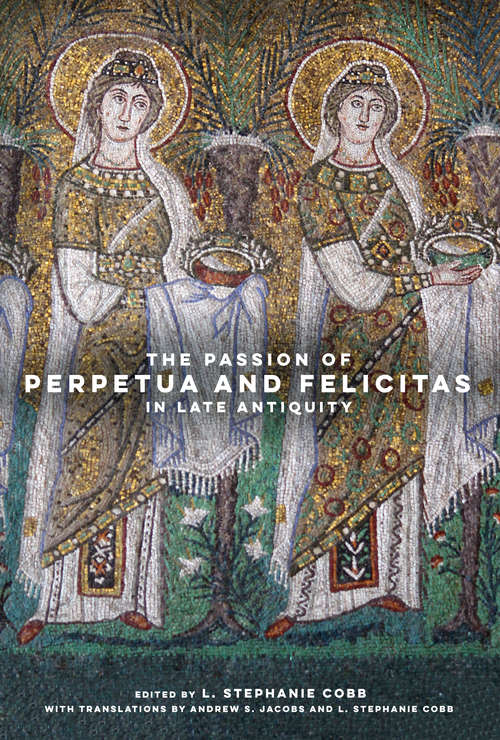 Book cover of The Passion of Perpetua and Felicitas in Late Antiquity