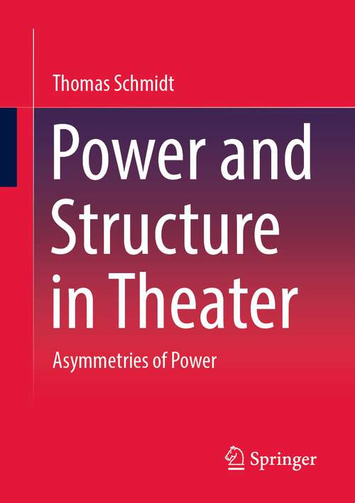 Book cover of Power and Structure in Theater: Asymmetries of Power (1st ed. 2023)